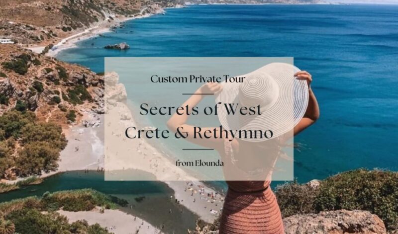 Secrets of West Crete & Rethymno Private Tour from Elounda - An In-Depth Look at the Tour Experience